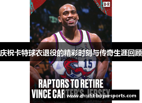 庆祝卡特球衣退役的精彩时刻与传奇生涯回顾 庆祝卡特球衣退役的精彩时刻与传奇生涯回顾