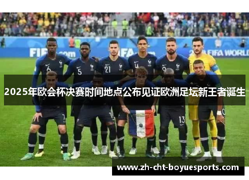 2025年欧会杯决赛时间地点公布见证欧洲足坛新王者诞生 2025年欧会杯决赛时间地点公布见证欧洲足坛新王者诞生