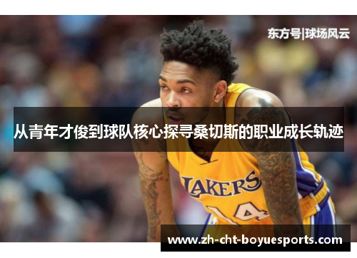 从青年才俊到球队核心探寻桑切斯的职业成长轨迹