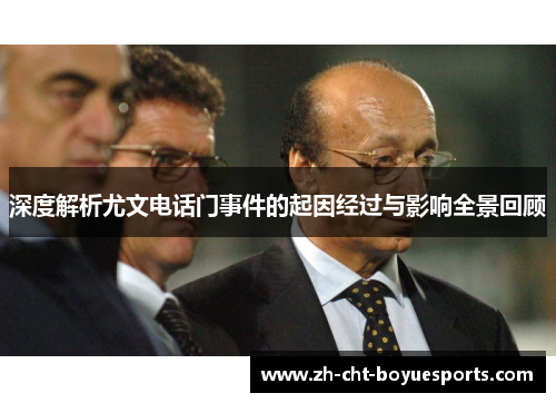 深度解析尤文电话门事件的起因经过与影响全景回顾 深度解析尤文电话门事件的起因经过与影响全景回顾