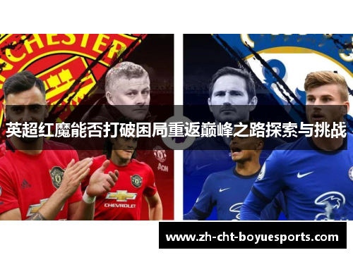 英超红魔能否打破困局重返巅峰之路探索与挑战 英超红魔能否打破困局重返巅峰之路探索与挑战