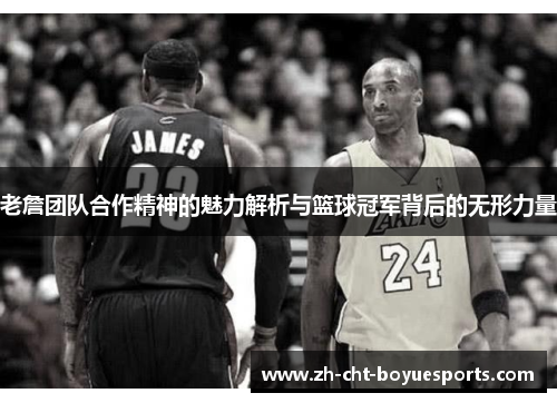 老詹团队合作精神的魅力解析与篮球冠军背后的无形力量 老詹团队合作精神的魅力解析与篮球冠军背后的无形力量